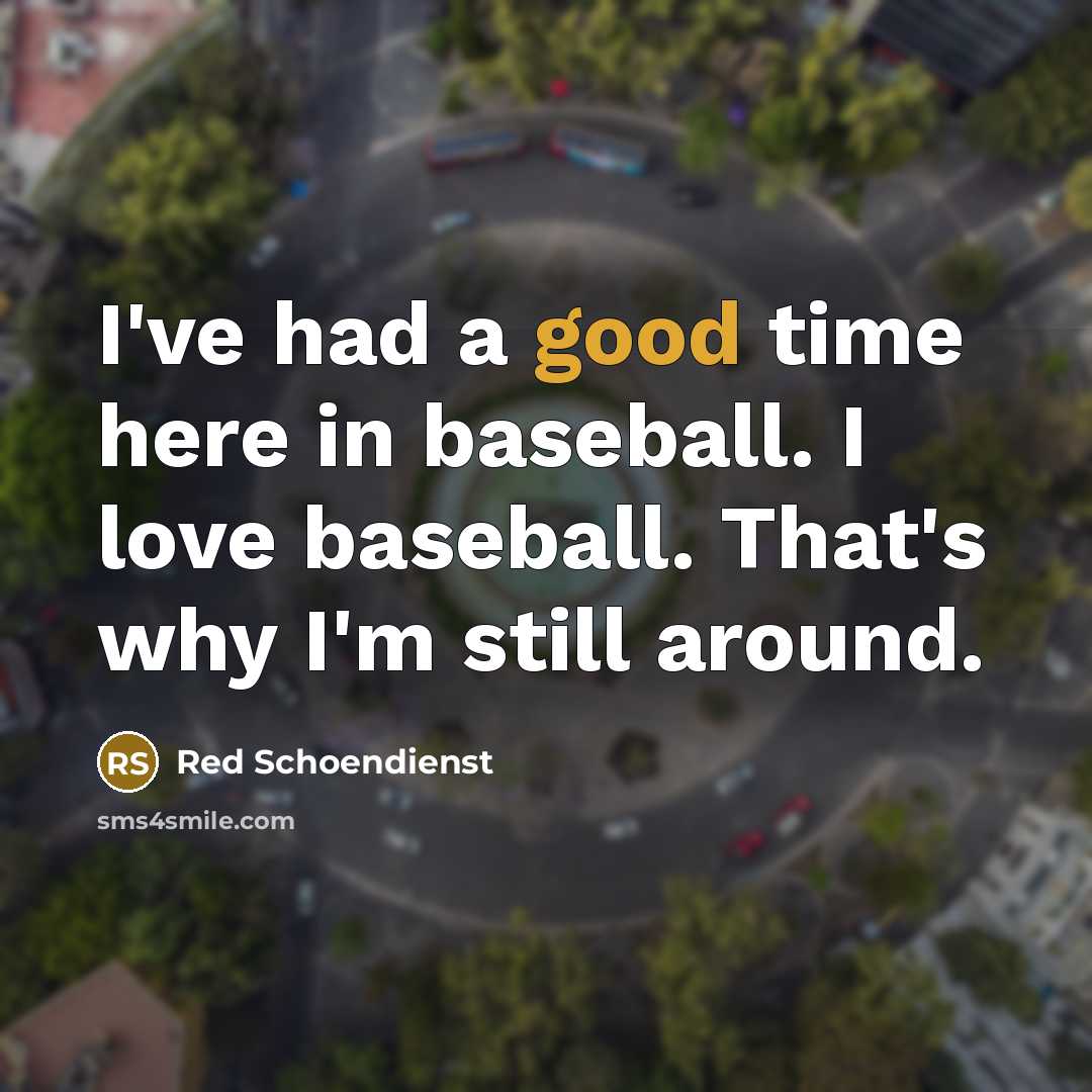 “I've had a good time here in baseball. I love…” quote by Red Schoendienst
