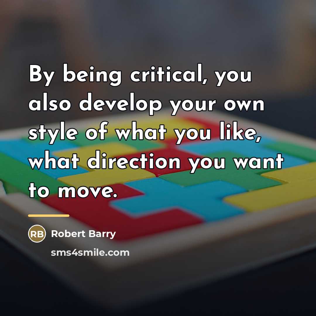 “By being critical, you also develop your own style of…” quote by Robert Barry