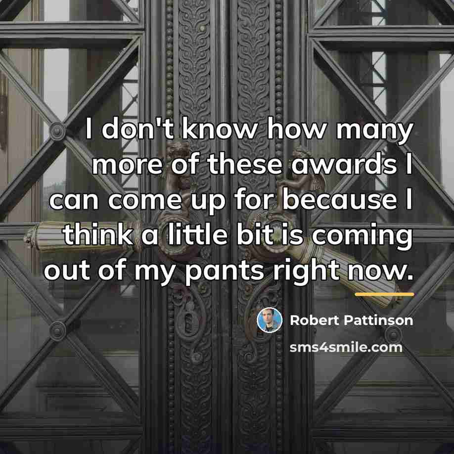 “I don't know how many more of these awards I…” quote by Robert Pattinson
