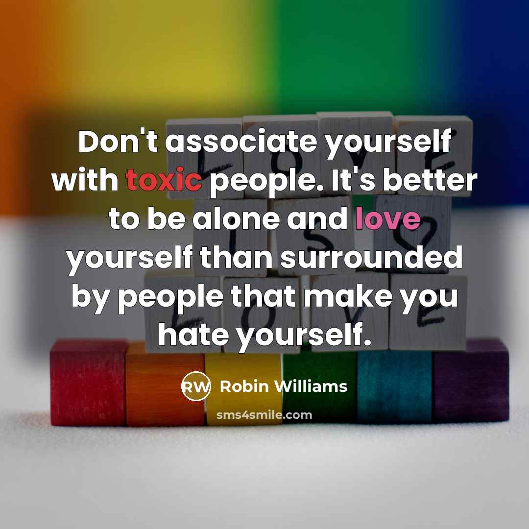 “Don't associate yourself with toxic people. It's better to be…” quote by Robin Williams