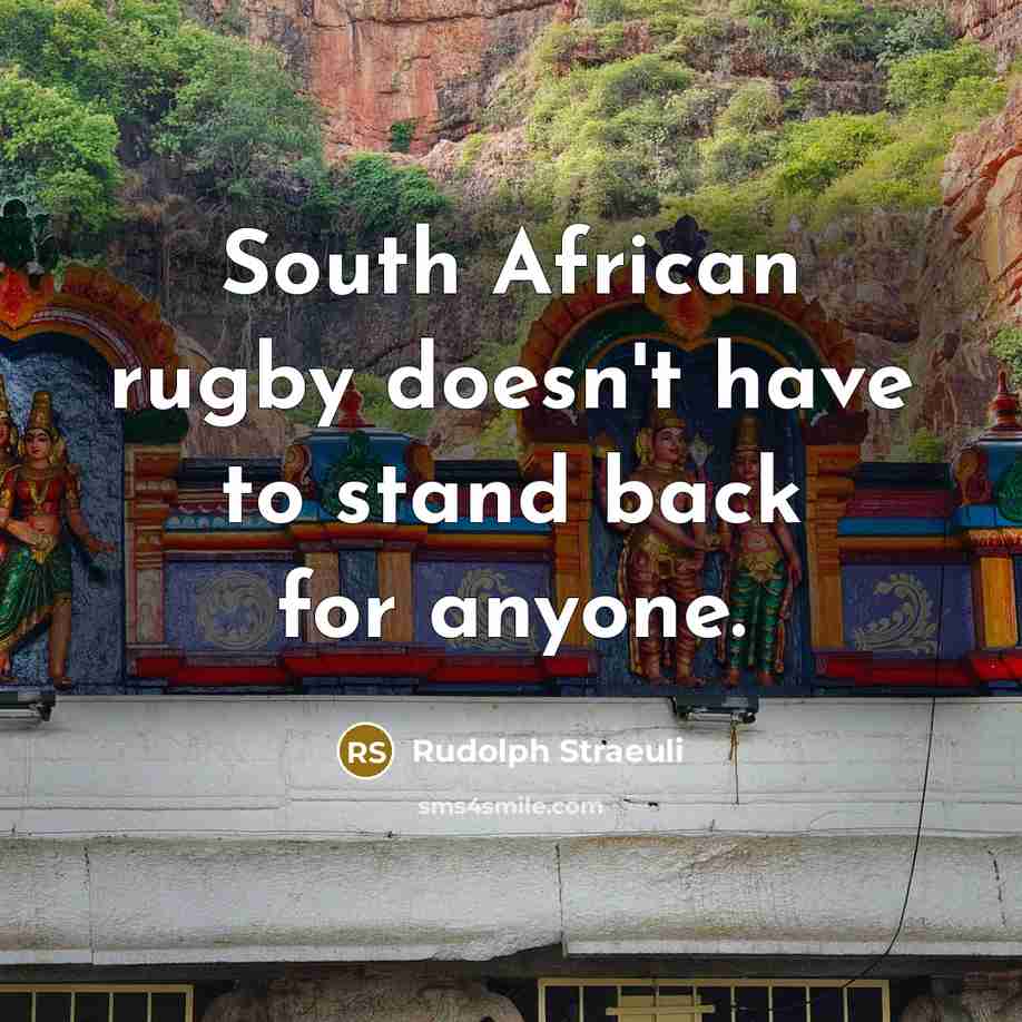 “South African rugby doesn't have to stand back for anyone.…” quote by Rudolph Straeuli