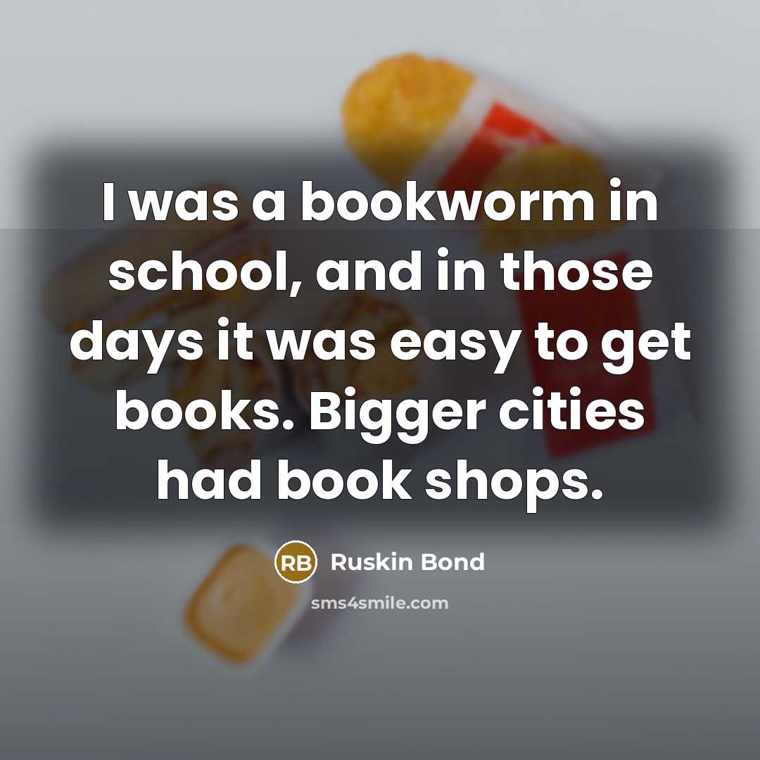 “I was a bookworm in school, and in those days…” quote by Ruskin Bond