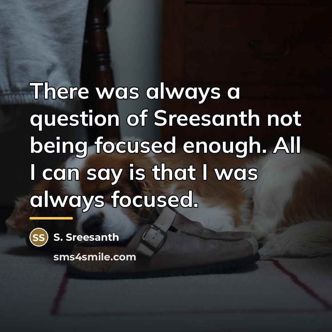 “There was always a question of Sreesanth not being focused…” quote by S. Sreesanth