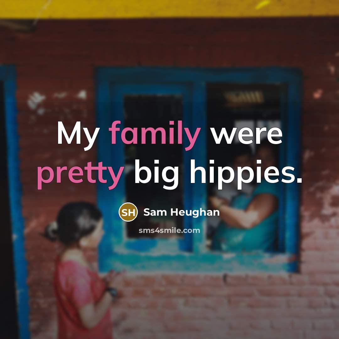 “My family were pretty big hippies.…” quote by Sam Heughan