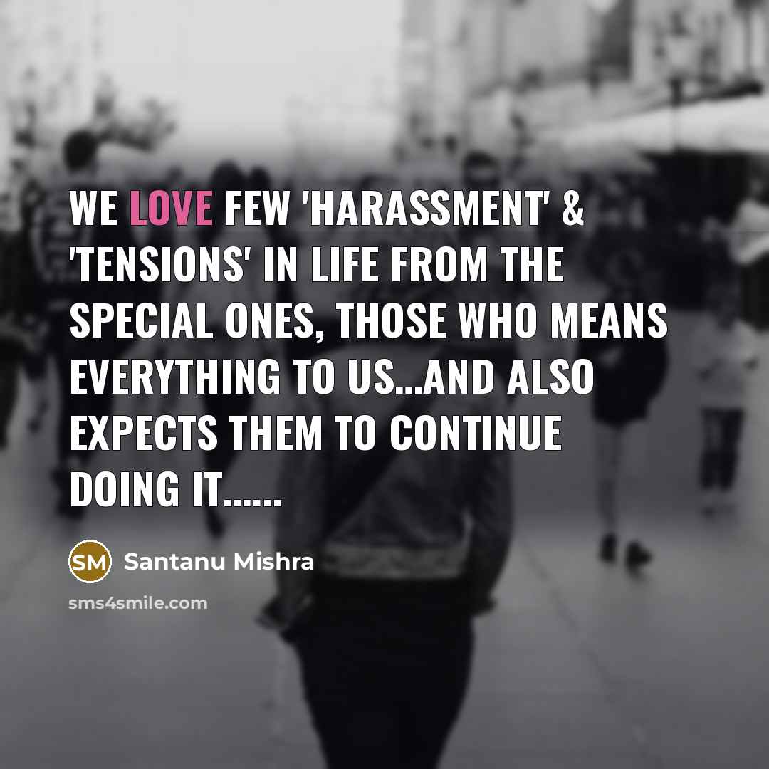“We love few 'harassment' & 'Tensions' in life from the…” quote by Santanu Mishra