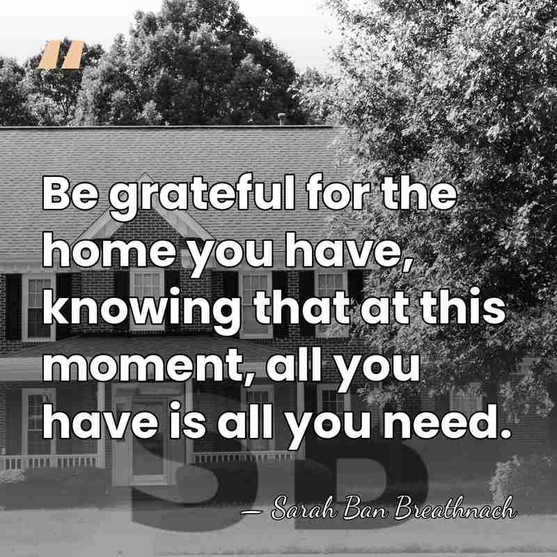 Be grateful for the home you have, knowing that at this moment,&hellip; - Sarah Ban Breathnach