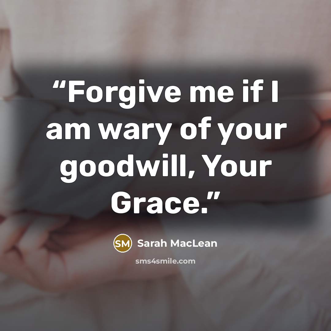 “Forgive me if I am wary of your goodwill, Your Grace.” quote by Sarah MacLean