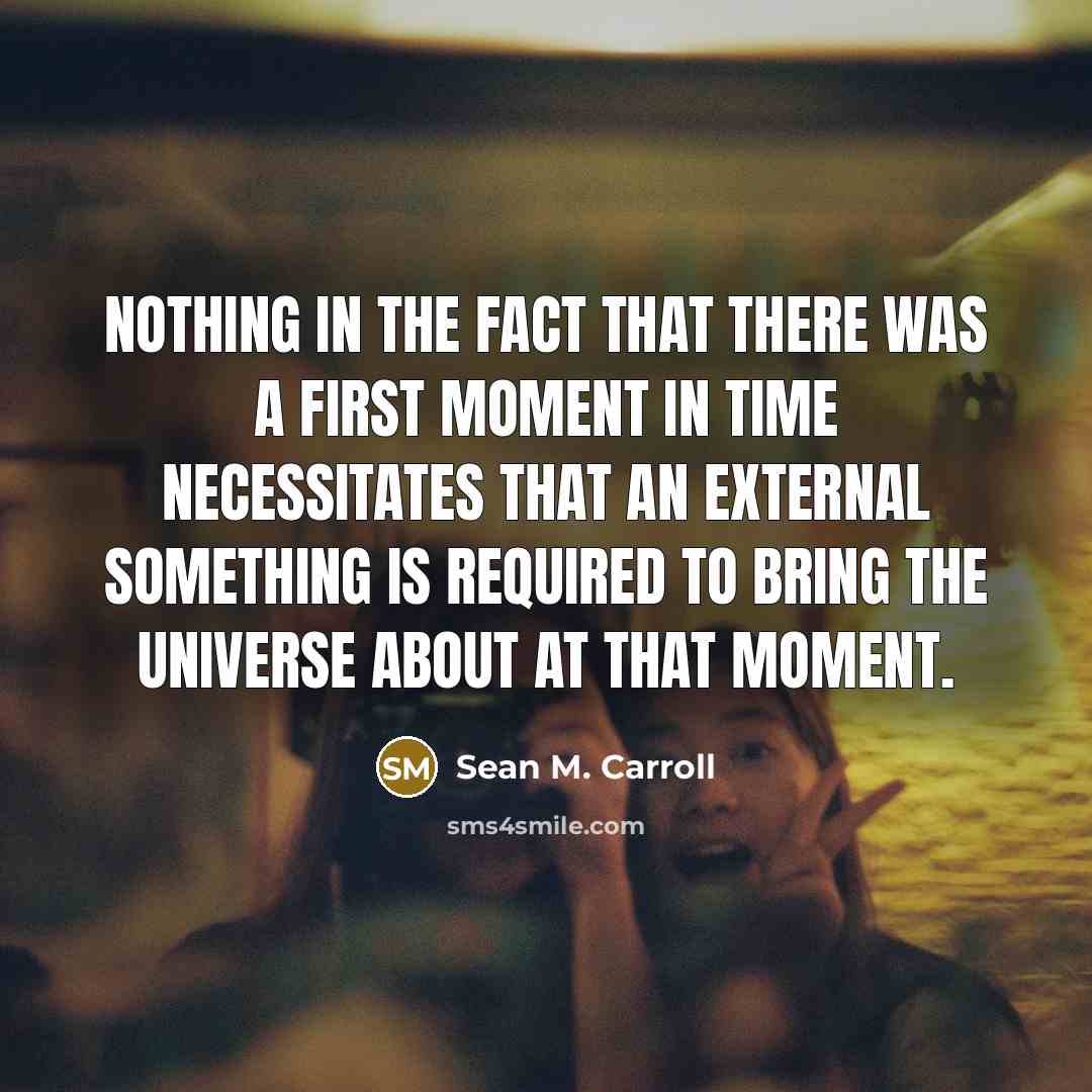 “Nothing in the fact that there was a first moment…” quote by Sean M. Carroll