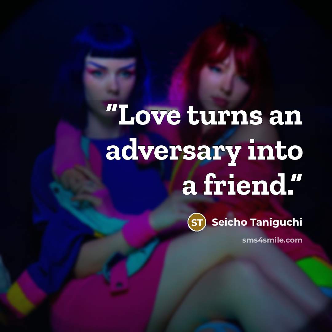 “Love turns an adversary into a friend.” quote by Seicho Taniguchi
