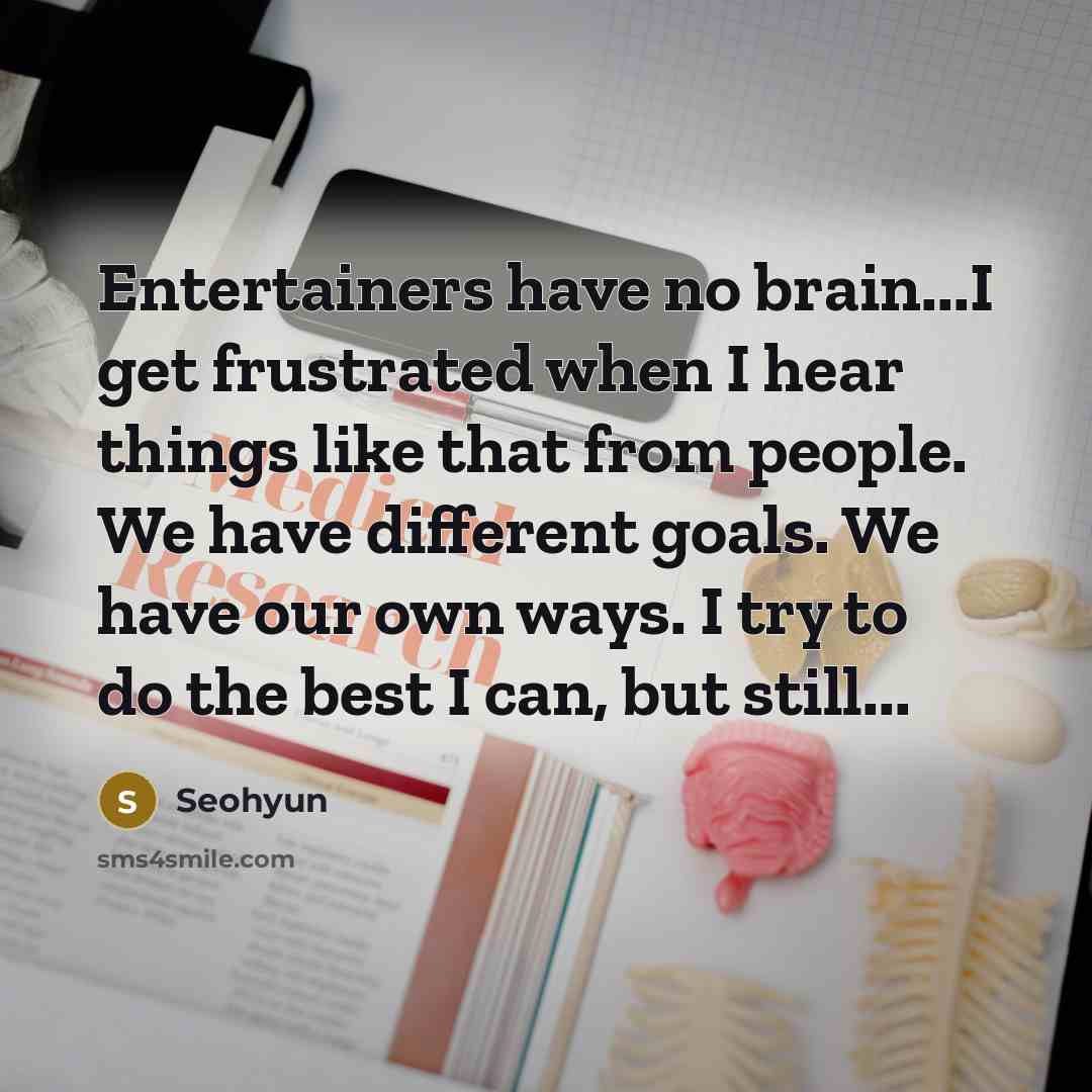 “Entertainers have no brain...I get frustrated when I hear things…” quote by Seohyun