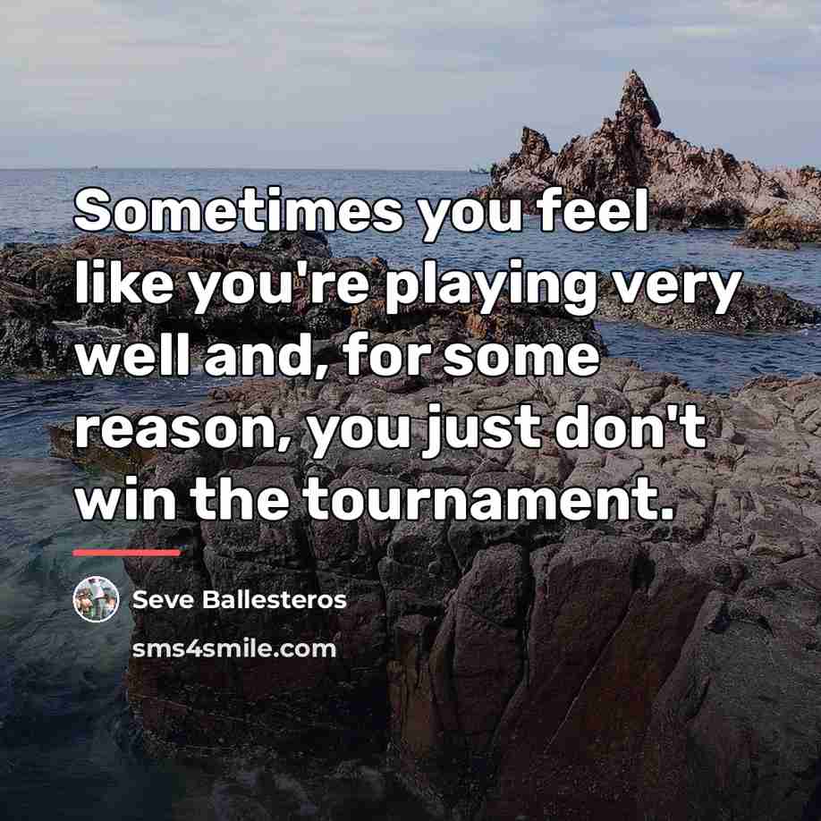 “Sometimes you feel like you're playing very well and, for…” quote by Seve Ballesteros