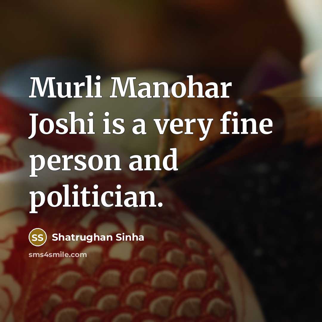 “Murli Manohar Joshi is a very fine person and politician.…” quote by Shatrughan Sinha
