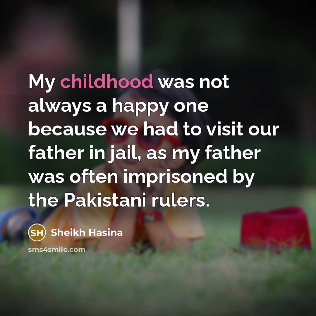 “My childhood was not always a happy one because we…” quote by Sheikh Hasina