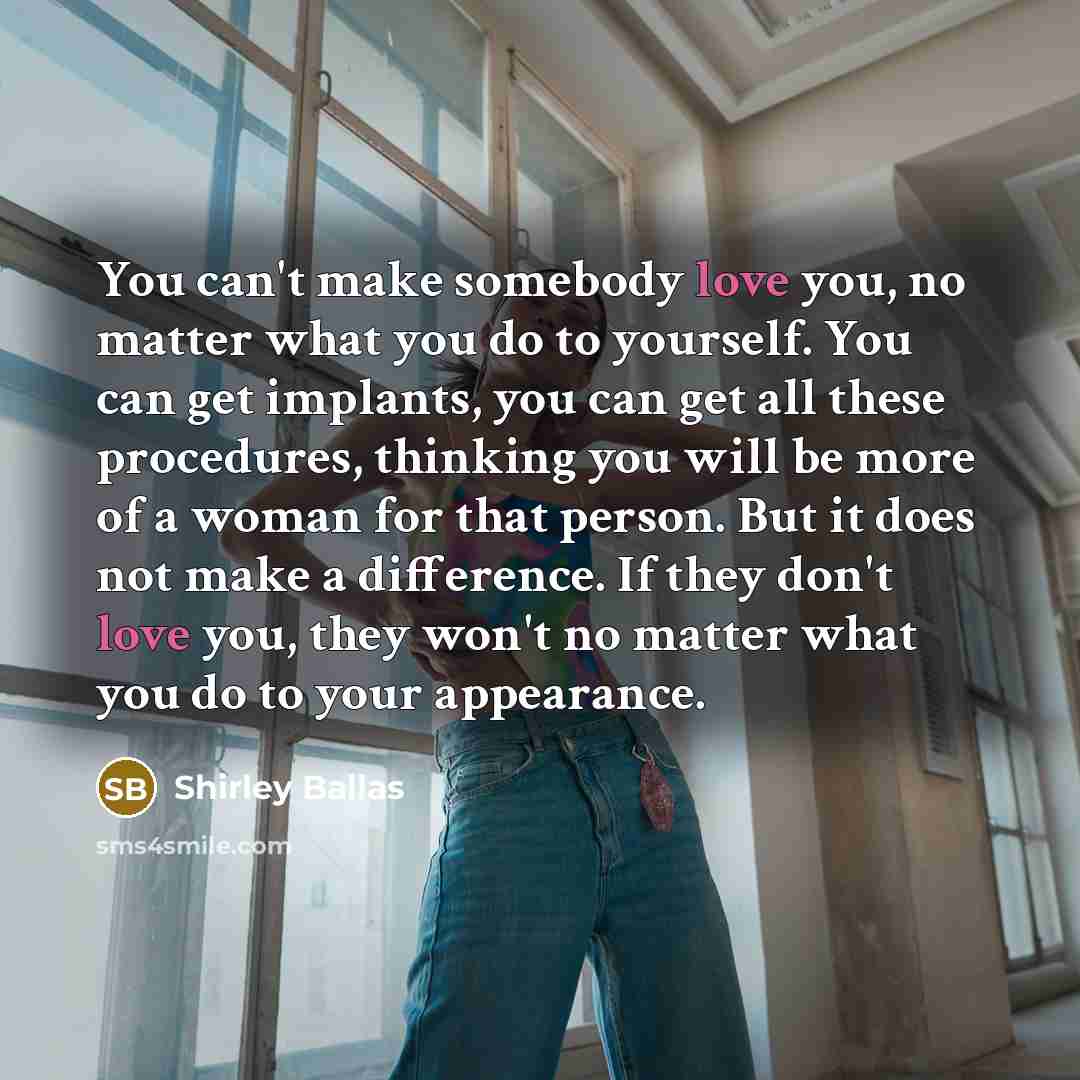 “You can't make somebody love you, no matter what you…” quote by Shirley Ballas