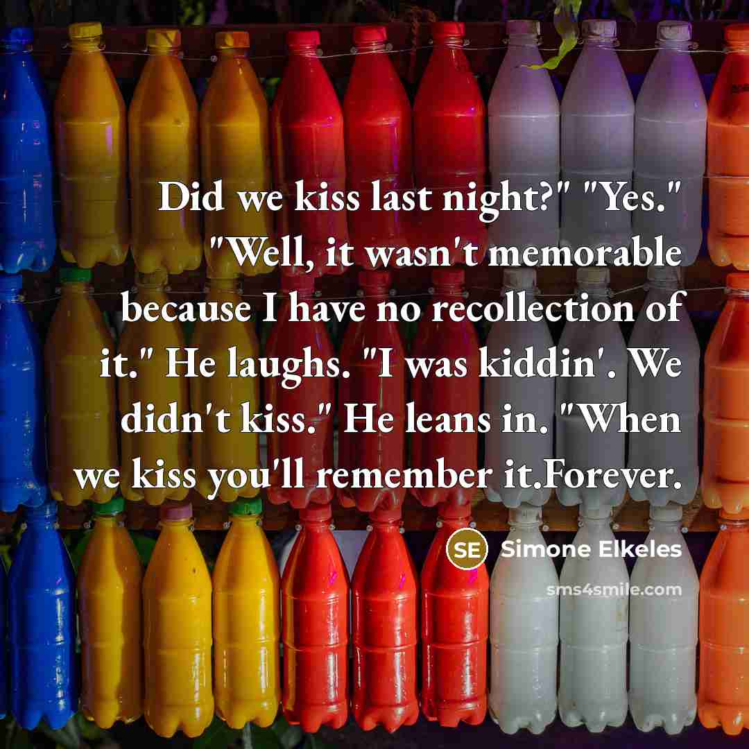 “Did we kiss last night?" "Yes." "Well, it wasn't memorable…” quote by Simone Elkeles