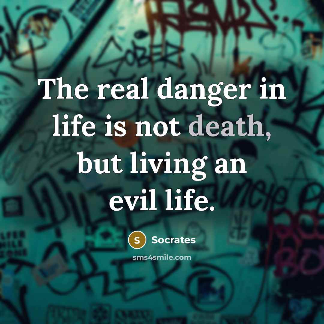“The real danger in life is not death, but living…” quote by Socrates