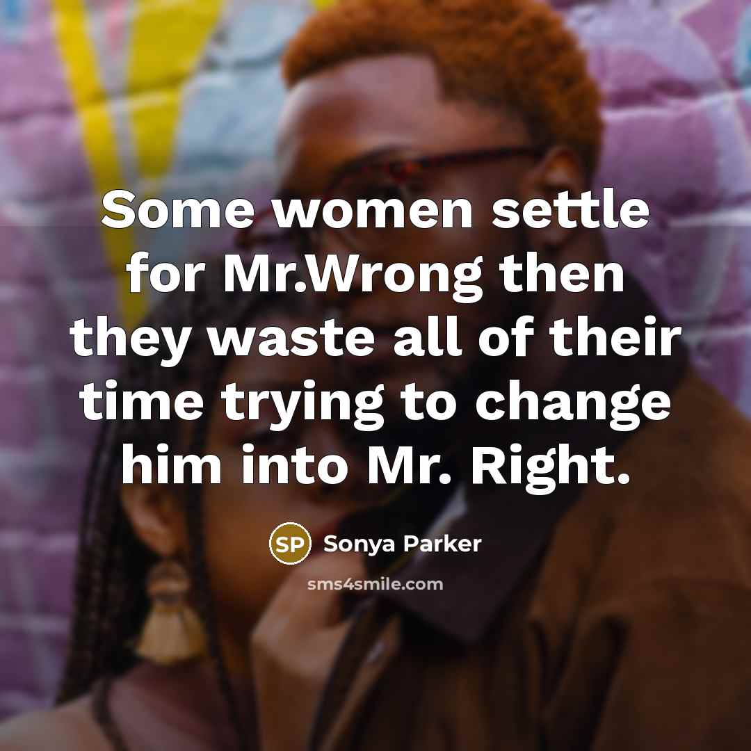 “Some women settle for Mr.Wrong then they waste all of…” quote by SONYA PARKER