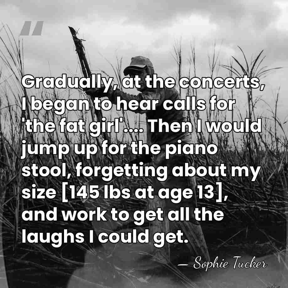 Gradually, at the concerts, I began to hear calls for 'the fat&hellip; - Sophie Tucker