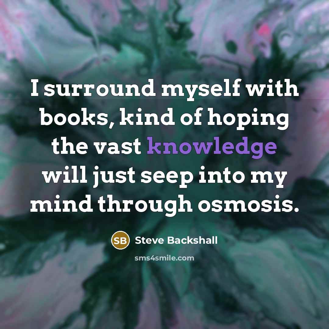 “I surround myself with books, kind of hoping the vast…” quote by Steve Backshall