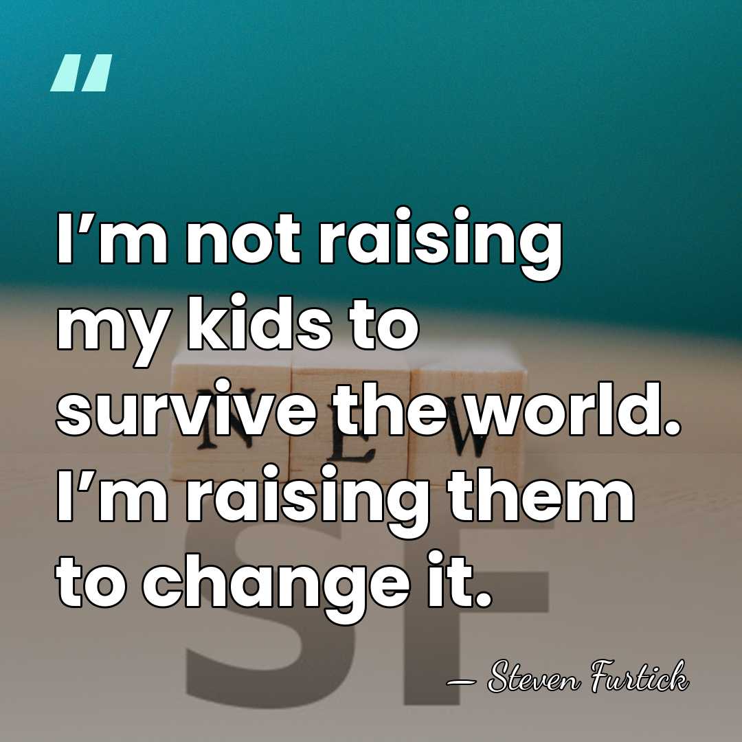 I’m not raising my kids to survive the world. I’m raising them&hellip; - Steven Furtick