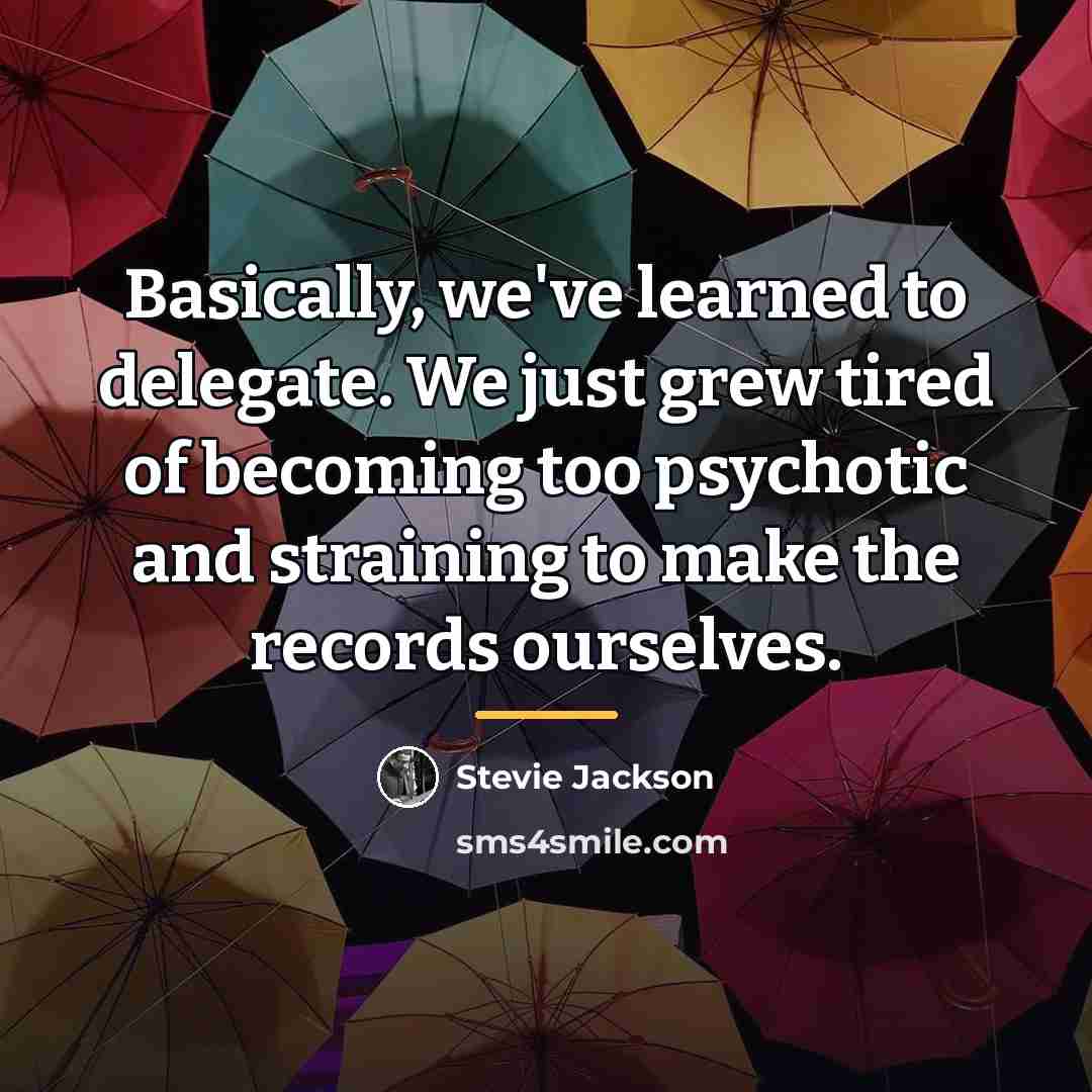 “Basically, we've learned to delegate. We just grew tired of…” quote by Stevie Jackson