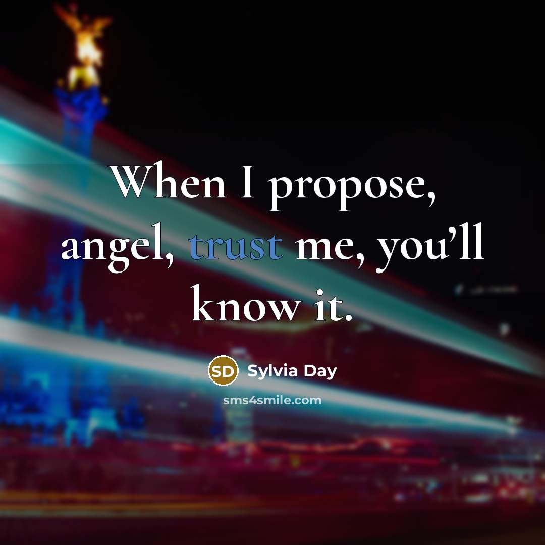 “When I propose, angel, trust me, you’ll know it.…” quote by Sylvia Day