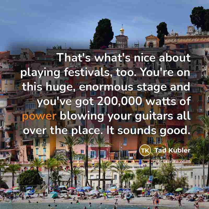 “That's what's nice about playing festivals, too. You're on this…” quote by Tad Kubler