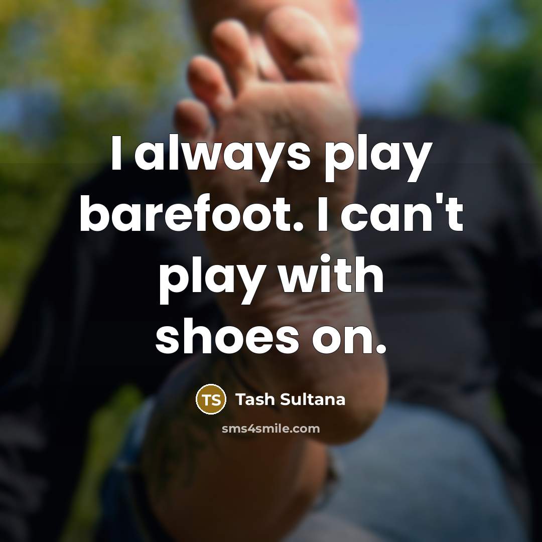 “I always play barefoot. I can't play with shoes on.…” quote by Tash Sultana