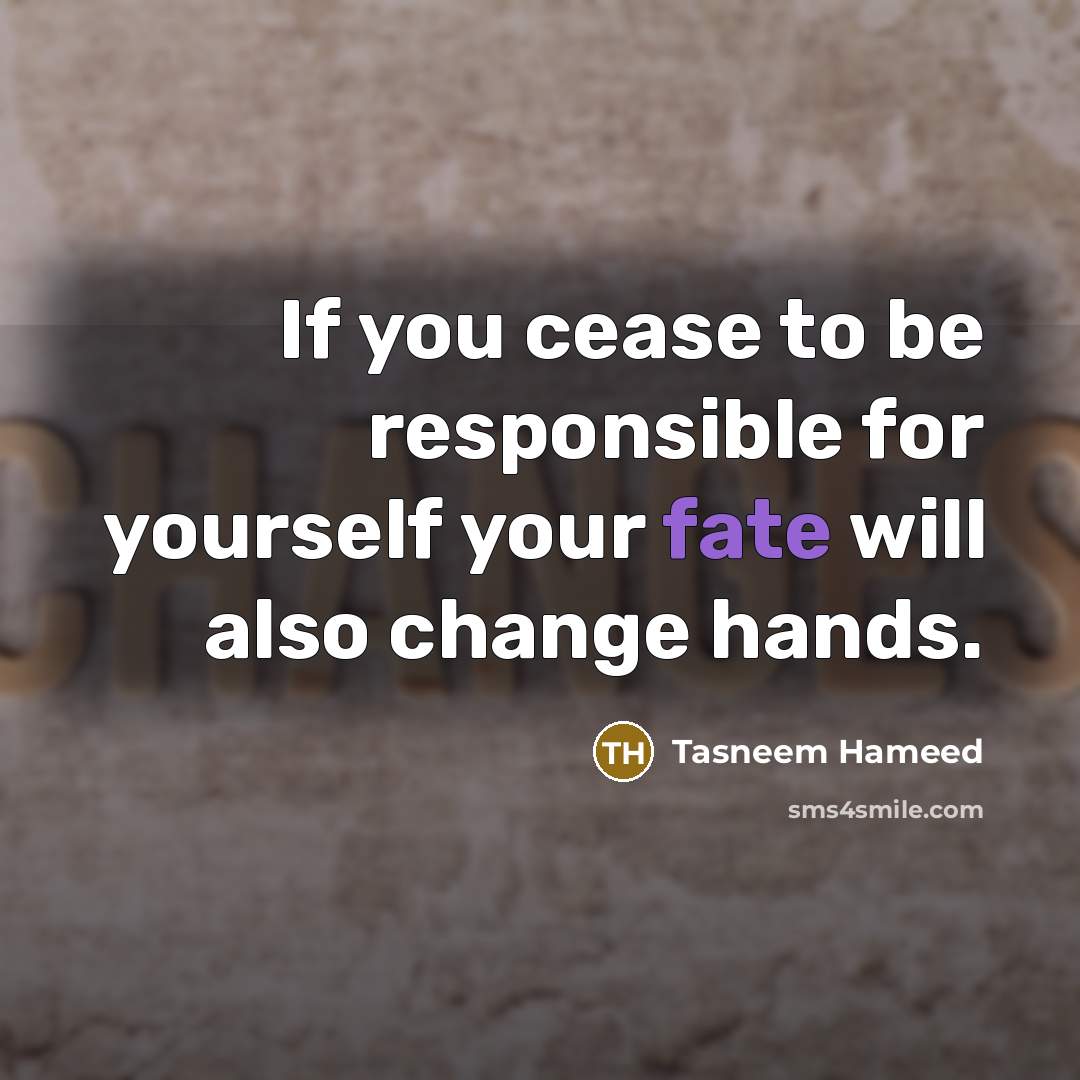 “If you cease to be responsible for yourself your fate…” quote by Tasneem Hameed