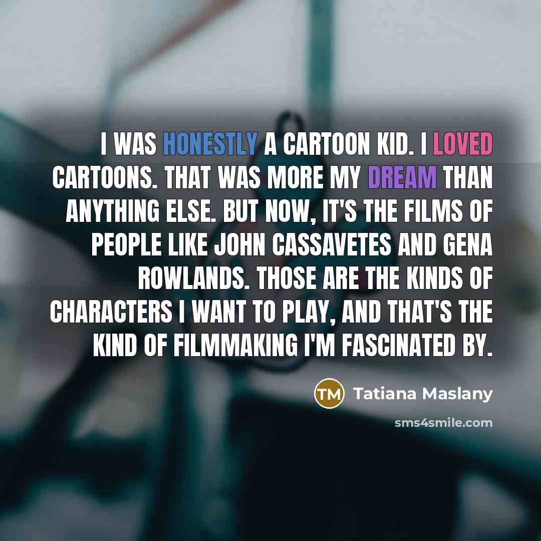 “I was honestly a cartoon kid. I loved cartoons. That…” quote by Tatiana Maslany