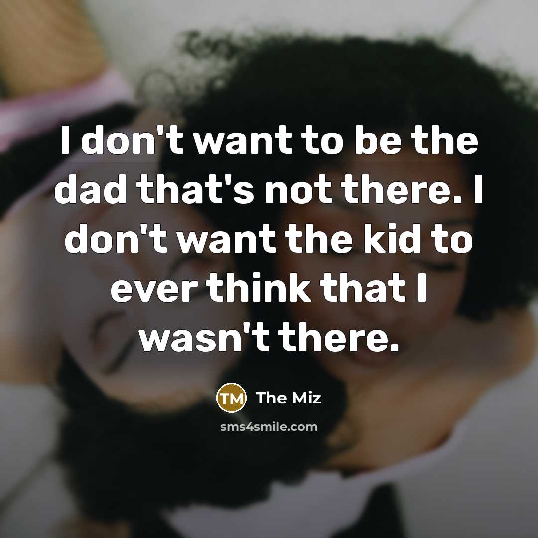 “I don't want to be the dad that's not there.…” quote by The Miz
