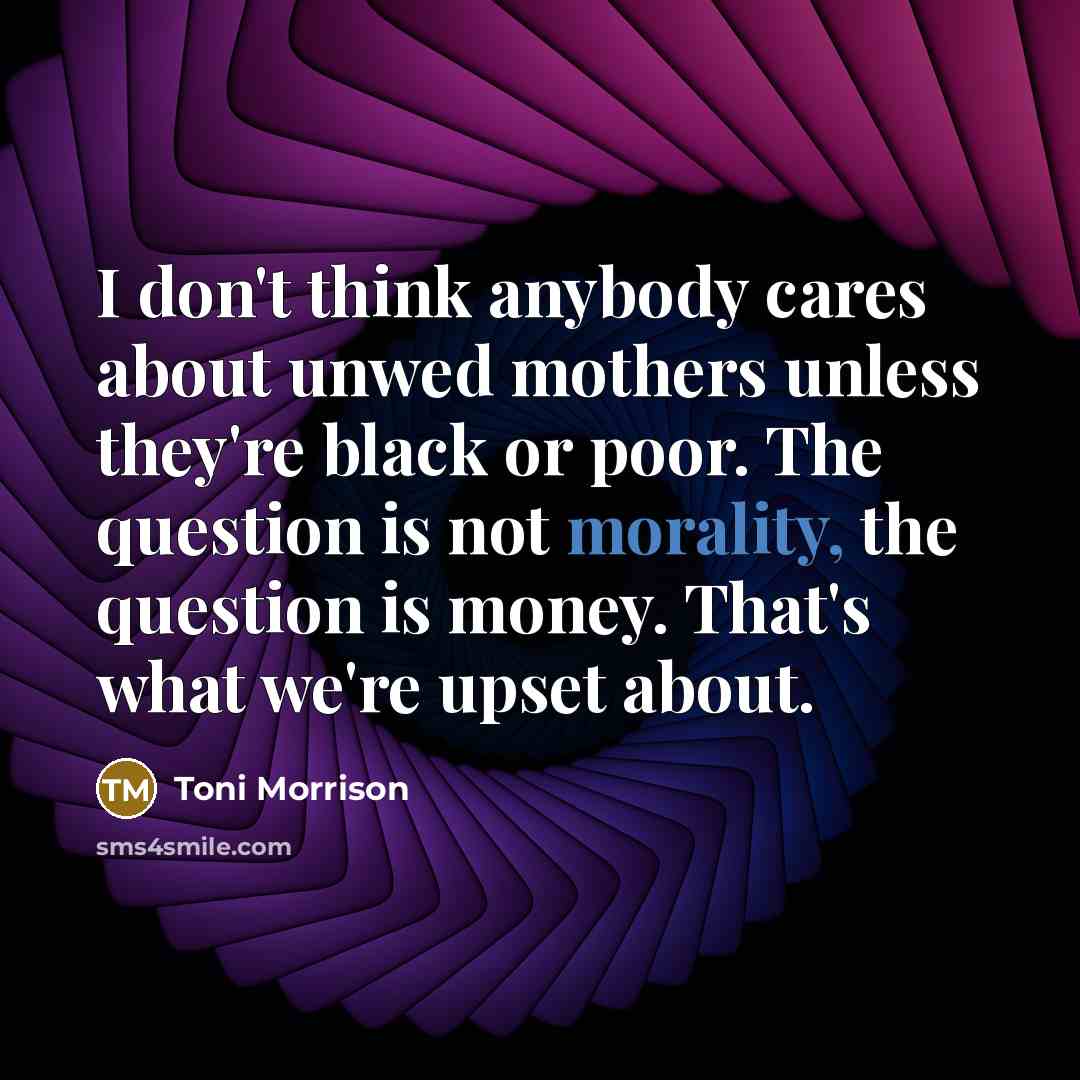 “I don't think anybody cares about unwed mothers unless they're…” quote by Toni Morrison