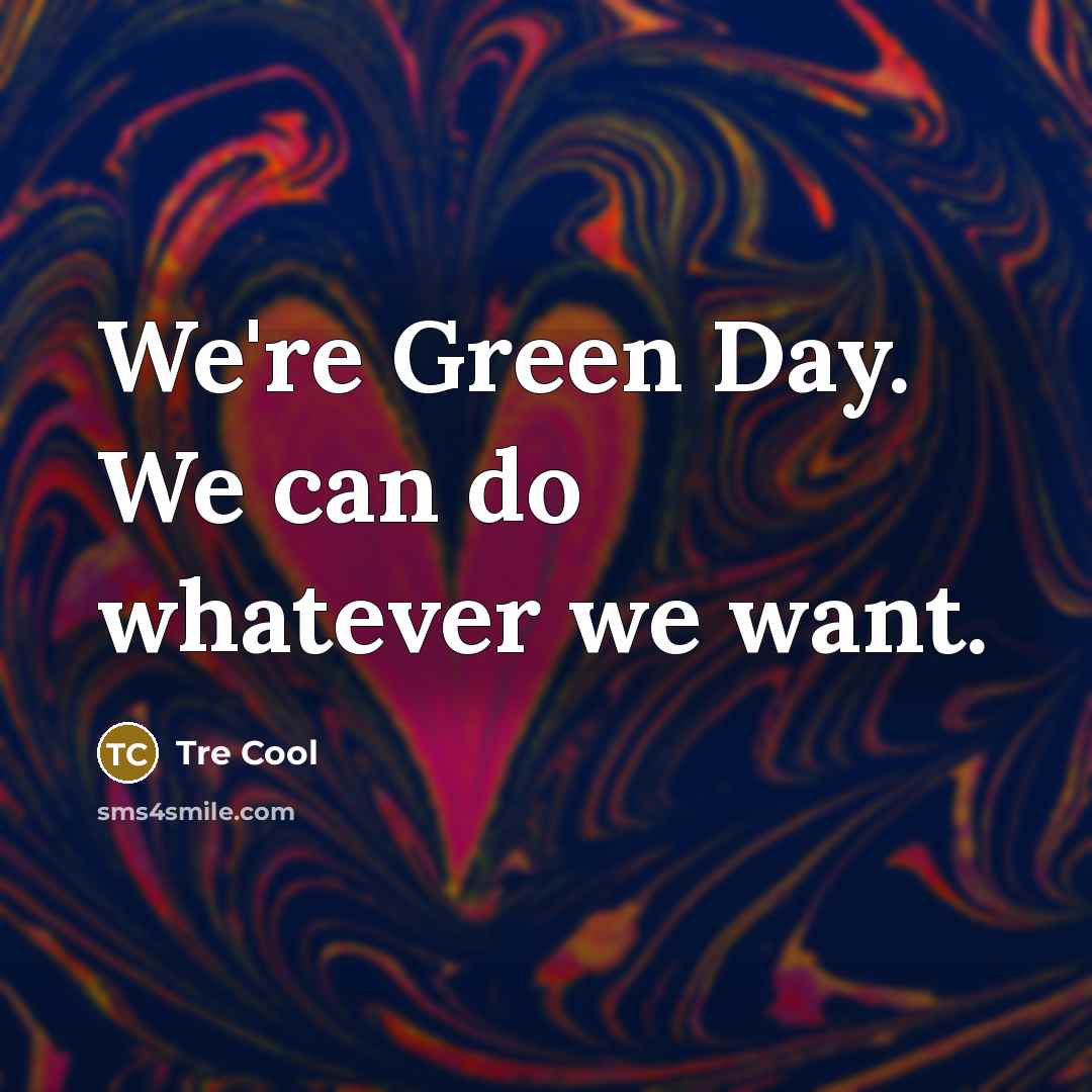 “We're Green Day. We can do whatever we want.…” quote by Tre Cool