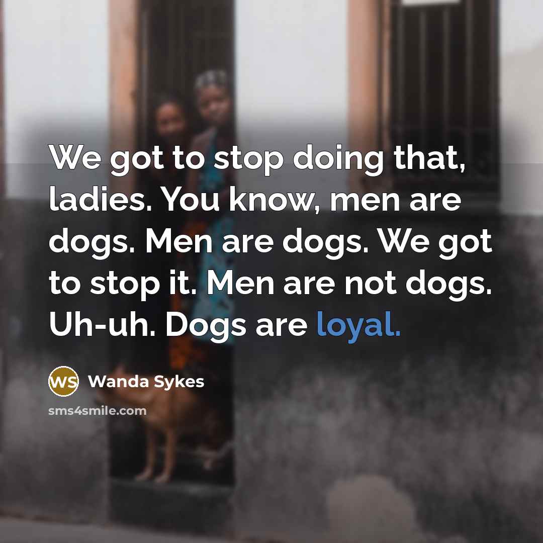 “We got to stop doing that, ladies. You know, men…” quote by Wanda Sykes