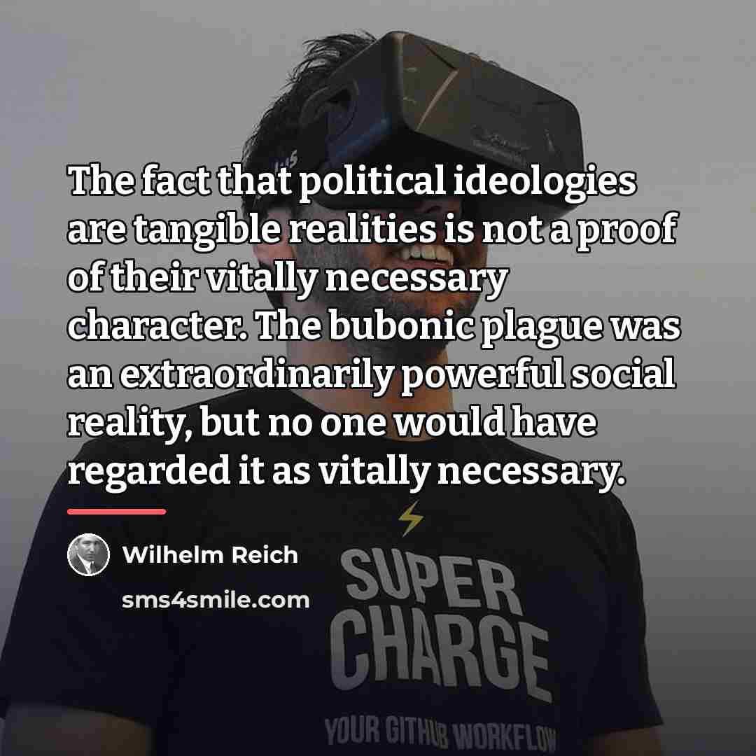 “The fact that political ideologies are tangible realities is not…” quote by Wilhelm Reich