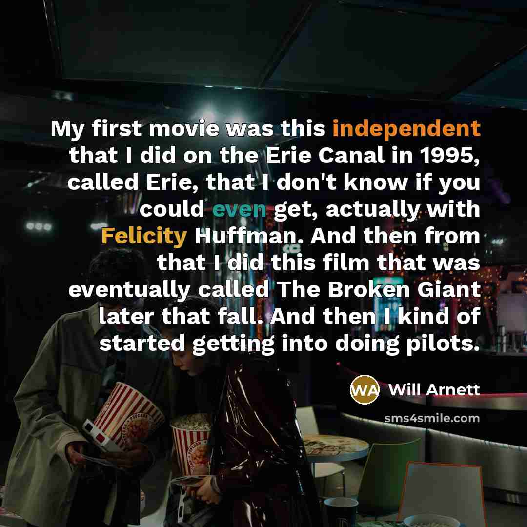 “My first movie was this independent that I did on…” quote by Will Arnett
