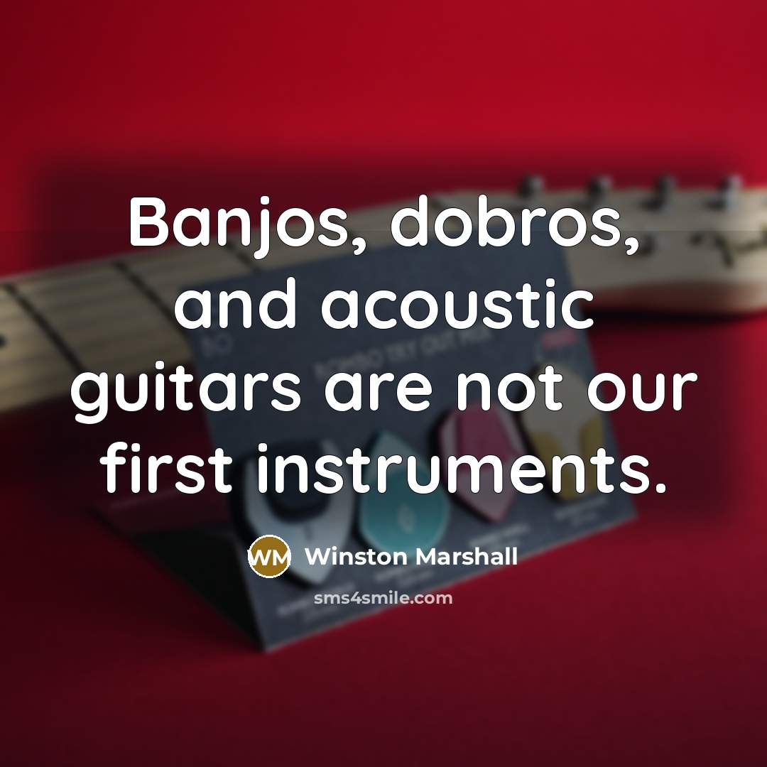 “Banjos, dobros, and acoustic guitars are not our first instruments.…” quote by Winston Marshall