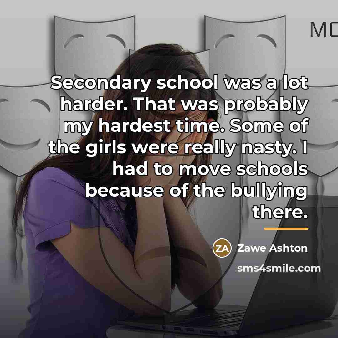“Secondary school was a lot harder. That was probably my…” quote by Zawe Ashton