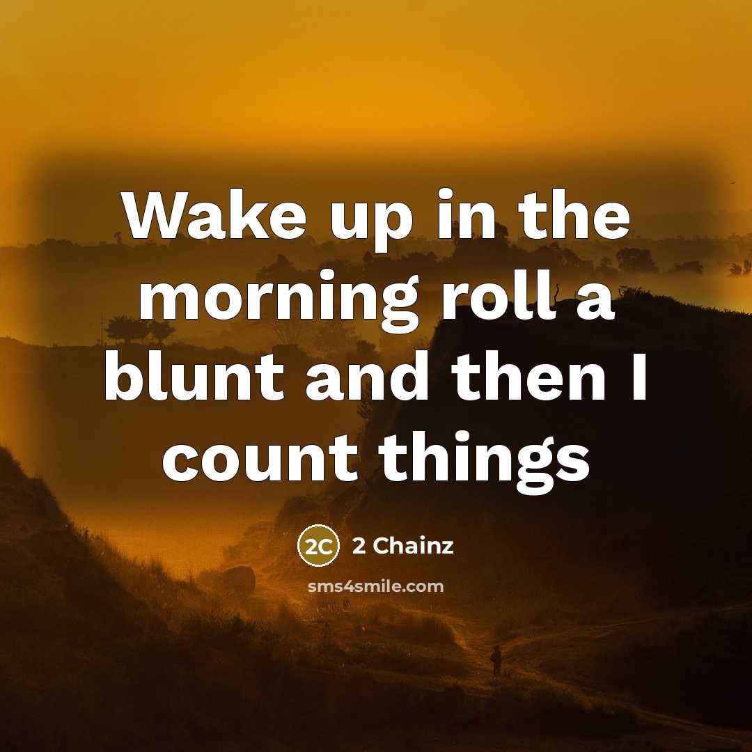 “Wake up in the morning roll a blunt and then…” quote by 2 Chainz
