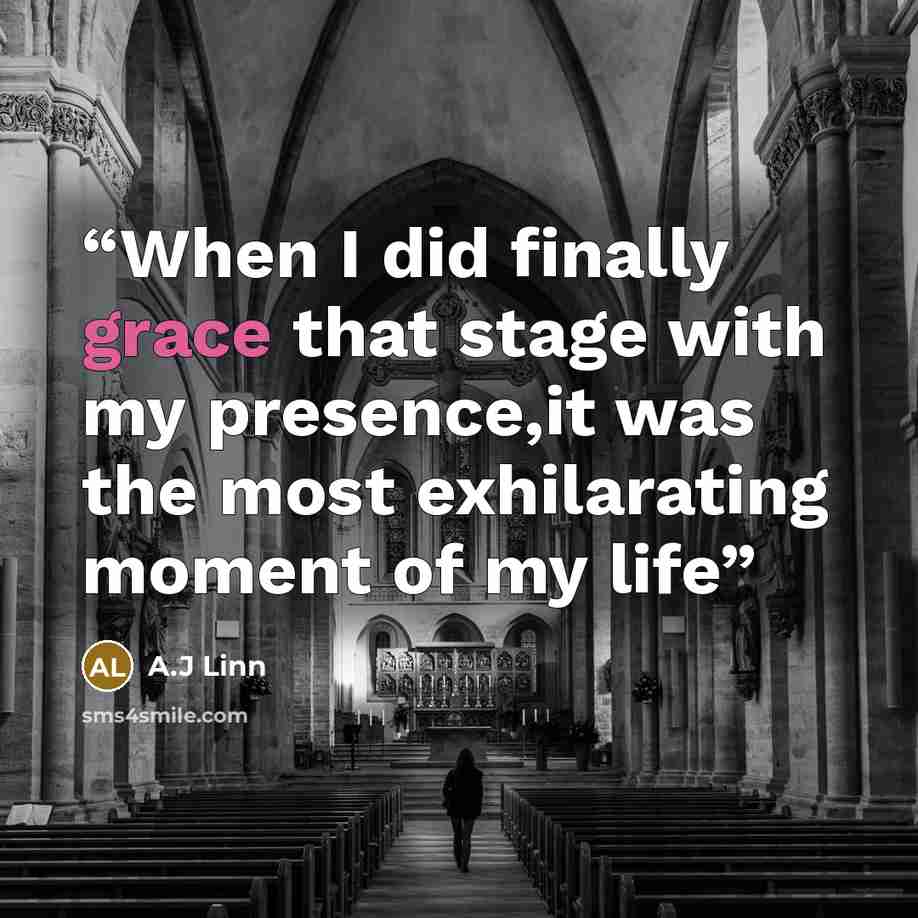 “When I did finally grace that stage with my presence,it was the most exhilarating moment of my life” quote by A.J Linn