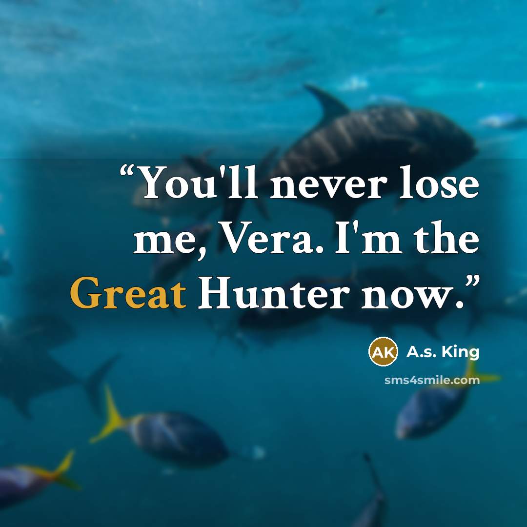 “You'll never lose me, Vera. I'm the Great Hunter now.” quote by A.S. King