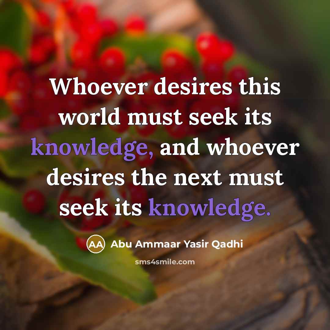 “Whoever desires this world must seek its knowledge, and whoever…” quote by Abu Ammaar Yasir Qadhi