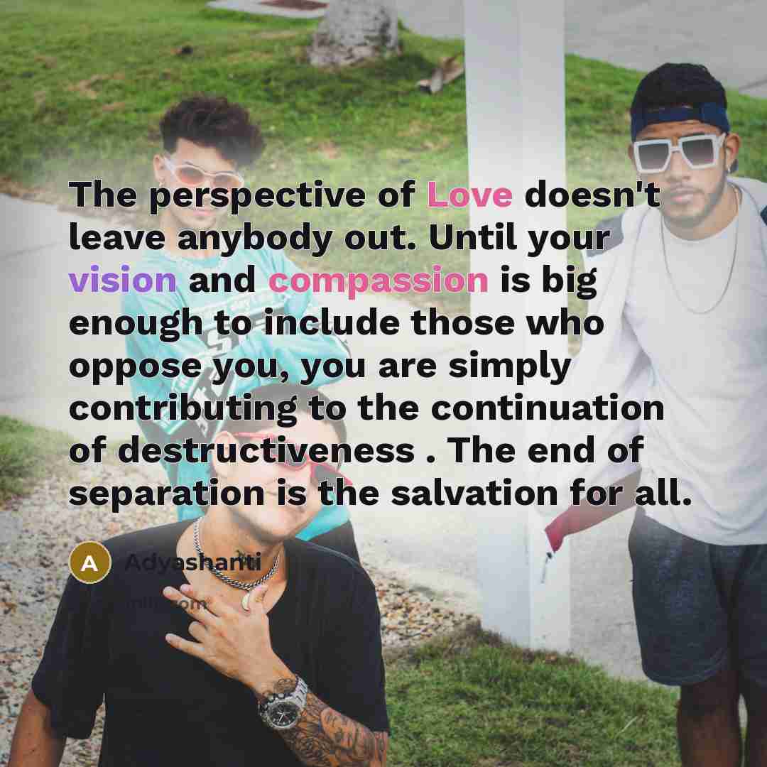 “The perspective of Love doesn't leave anybody out. Until your…” quote by Adyashanti