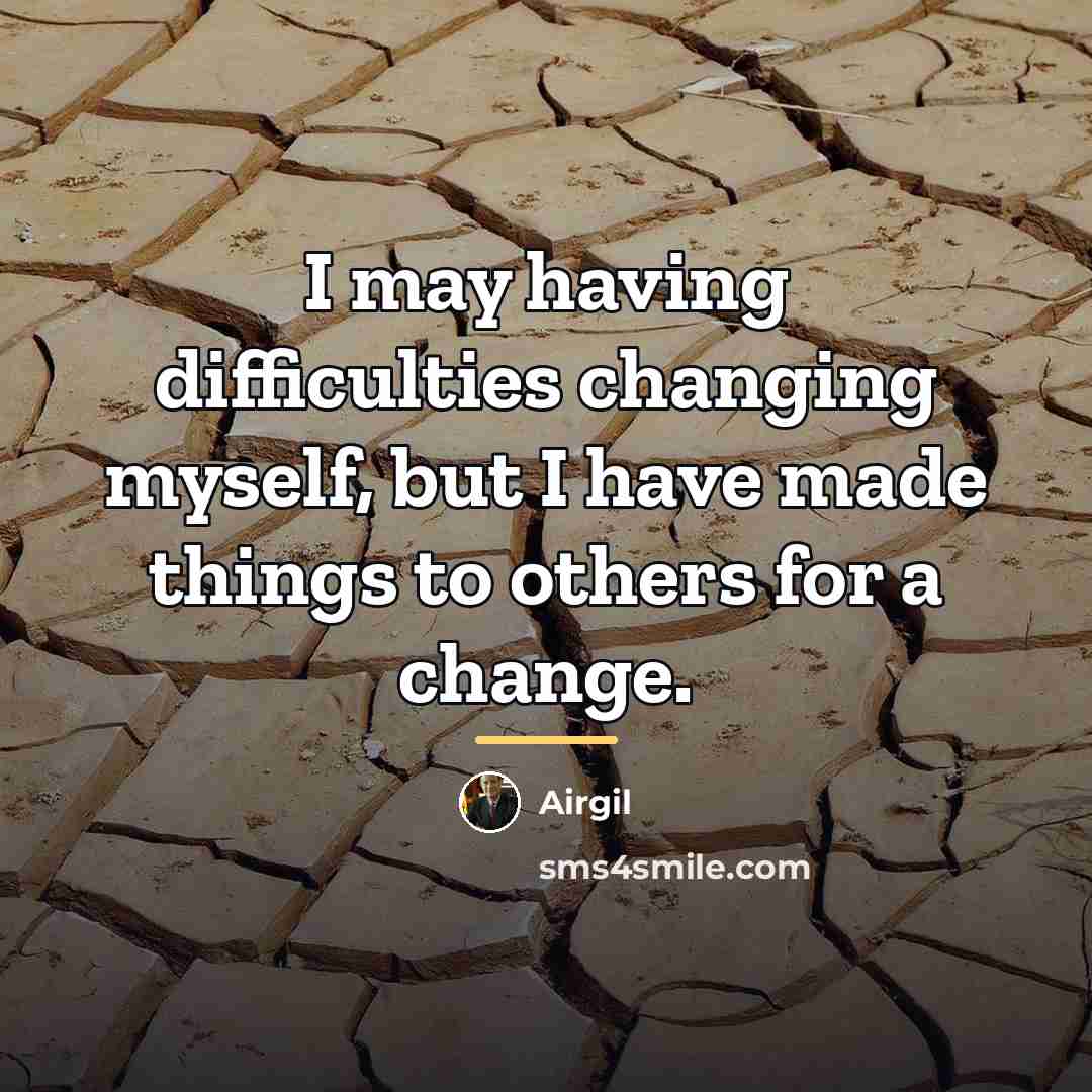 “I may having difficulties changing myself, but I have made…” quote by Airgil