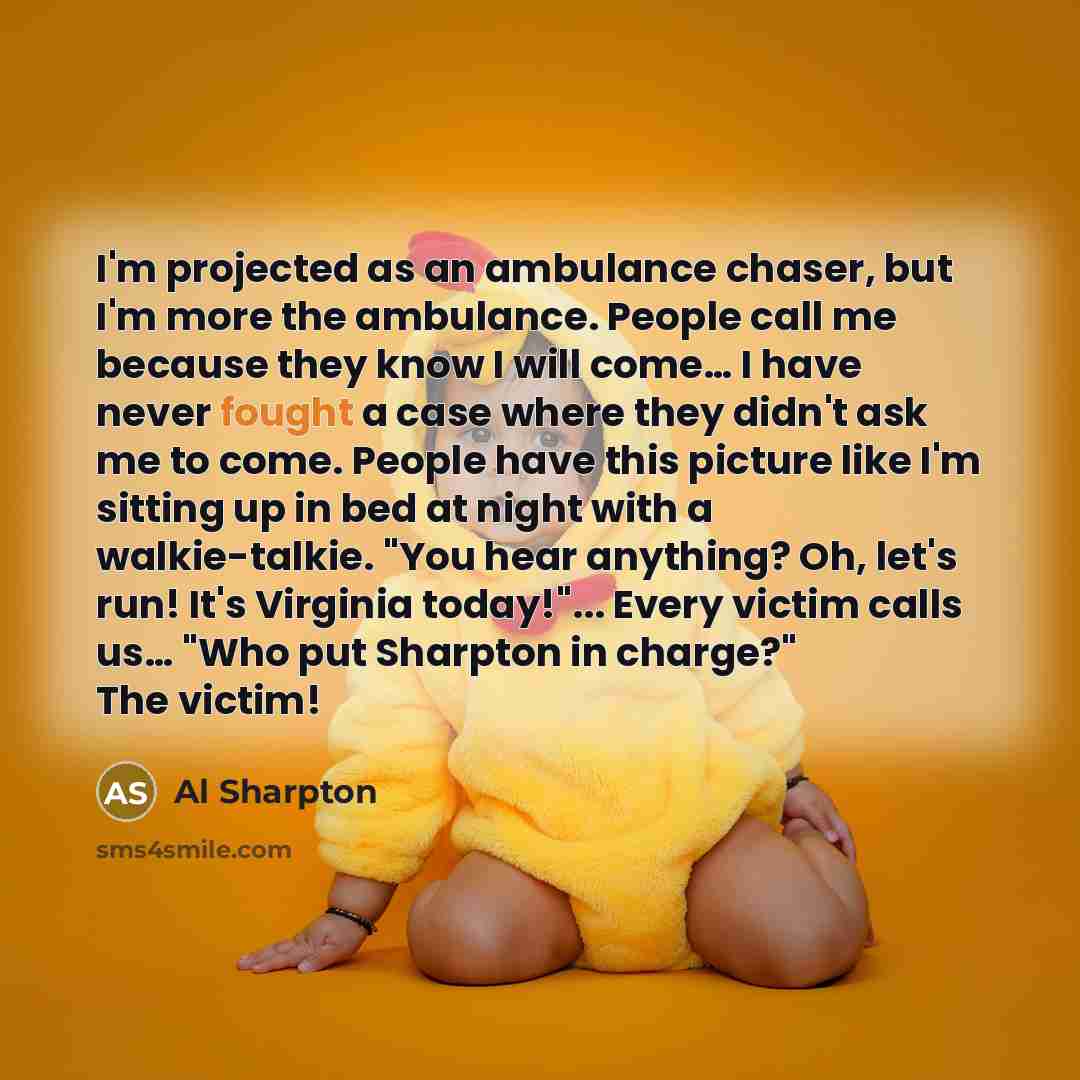 “I'm projected as an ambulance chaser, but I'm more the…” quote by Al Sharpton