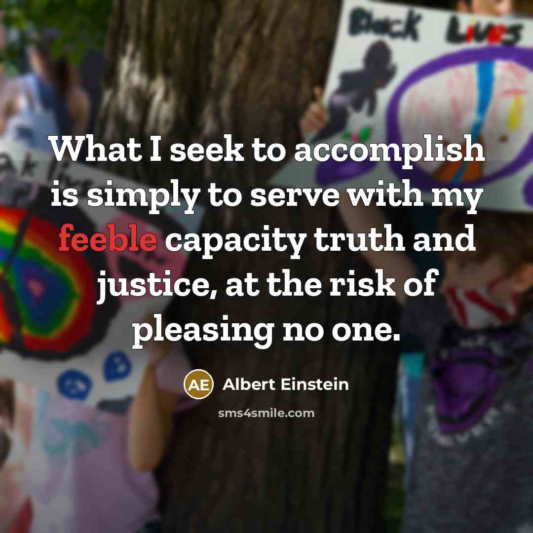 “What I seek to accomplish is simply to serve with…” quote by Albert Einstein