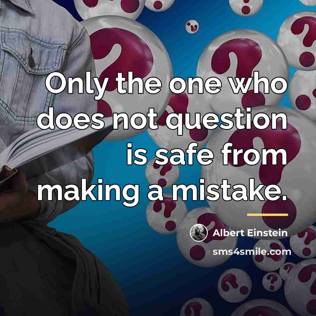 “Only the one who does not question is safe from…” quote by Albert Einstein