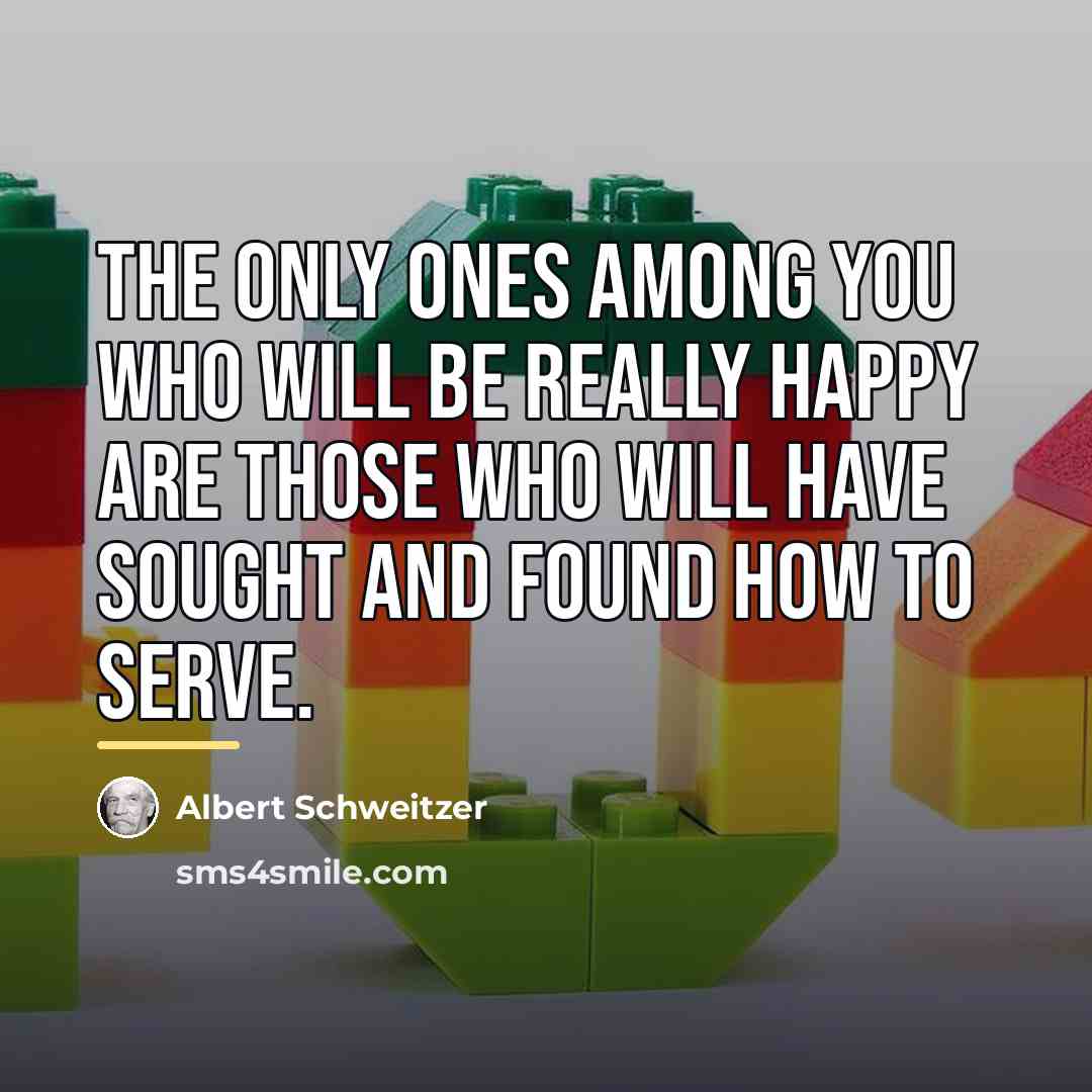 “The only ones among you who will be really happy…” quote by Albert Schweitzer