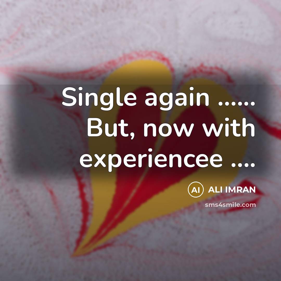“Single again ........... But, now with experiencee .........…” quote by ALI IMRAN