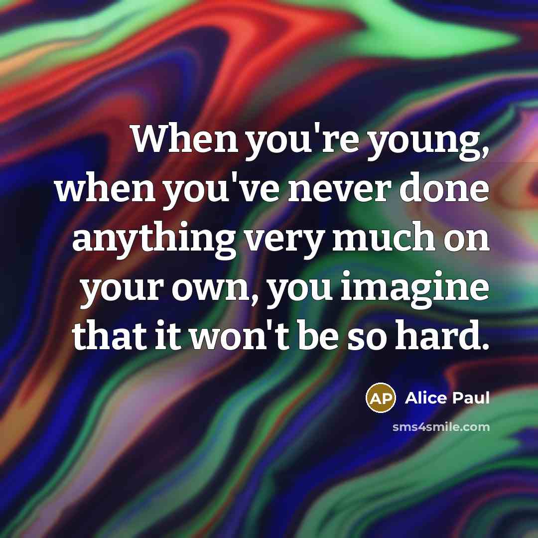 “When you're young, when you've never done anything very much…” quote by Alice Paul